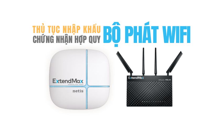 Thủ tục nhập khẩu, chứng nhận hợp quy bộ phát WiFi mới nhất